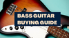 Bass Guitar Buying Guide: How to Choose the Right One